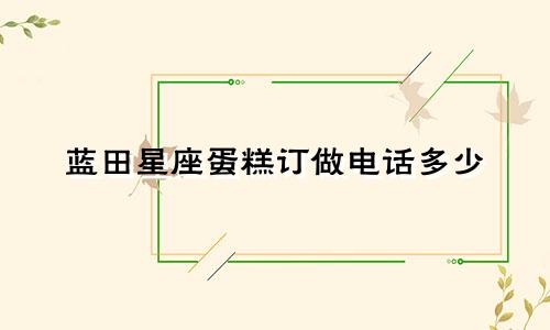 蓝田星座蛋糕订做电话多少