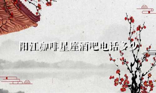 阳江咖啡星座酒吧电话多少