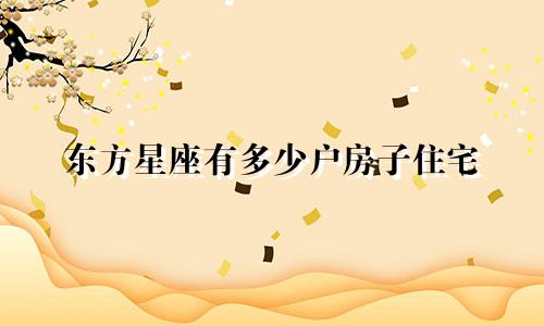 东方星座有多少户房子住宅
