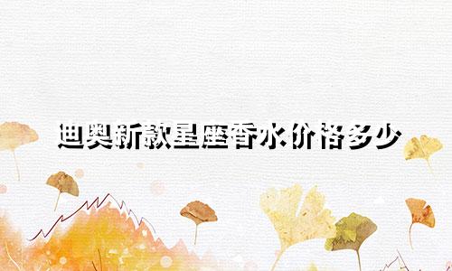 迪奥新款星座香水价格多少