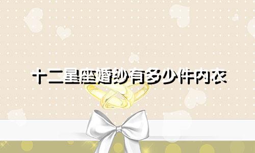 十二星座婚纱有多少件内衣
