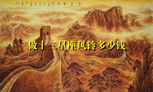 做十二星座风铃多少钱
