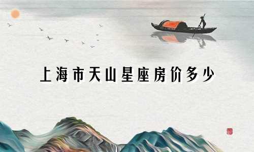 上海市天山星座房价多少