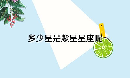 多少星是紫星星座呢
