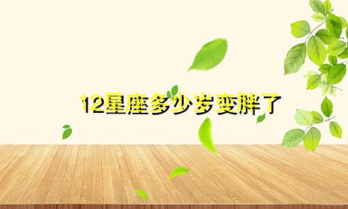 12星座多少岁变胖了