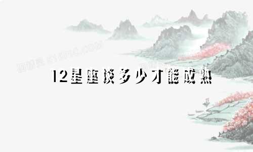 12星座谈多少才能成熟