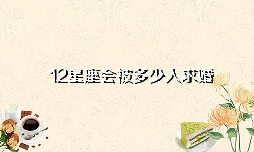 12星座会被多少人求婚