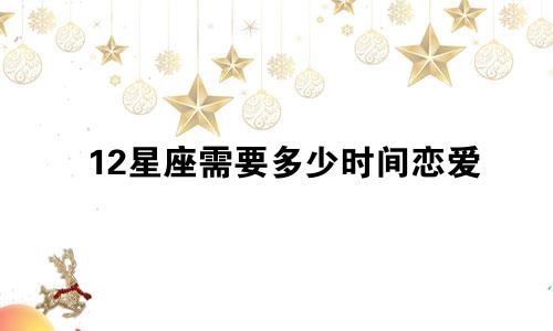 12星座需要多少时间恋爱