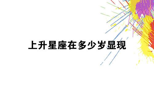 上升星座在多少岁显现