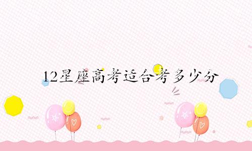 12星座高考适合考多少分
