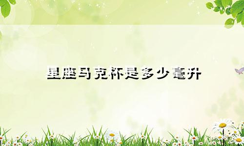 星座马克杯是多少毫升