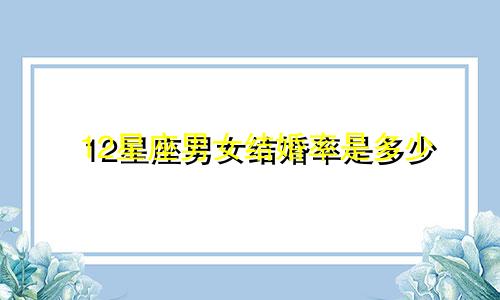 12星座男女结婚率是多少