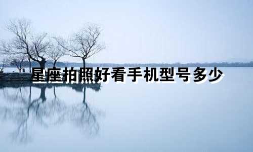 星座拍照好看手机型号多少