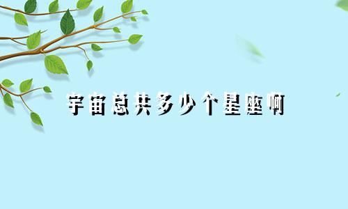 宇宙总共多少个星座啊