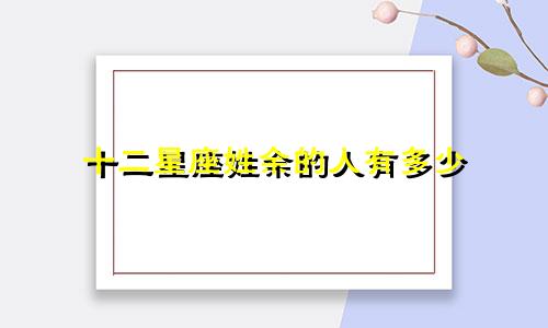 十二星座姓余的人有多少