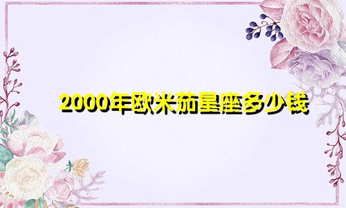 2000年欧米茄星座多少钱
