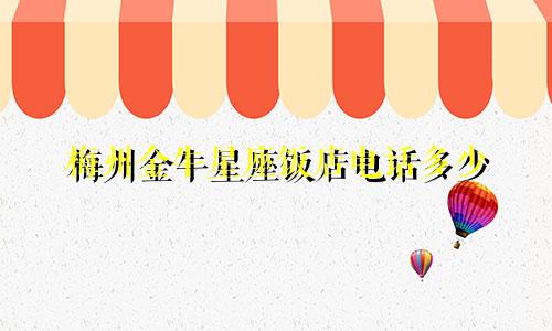 梅州金牛星座饭店电话多少