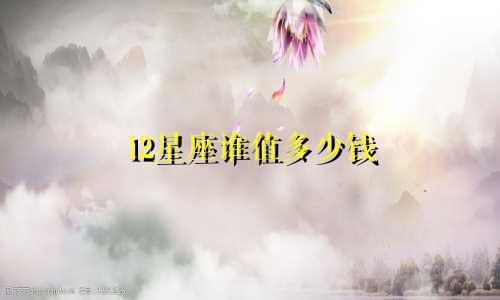 12星座谁值多少钱