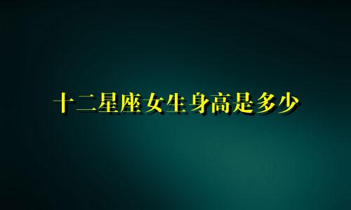 十二星座女生身高是多少