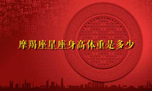 摩羯座星座身高体重是多少