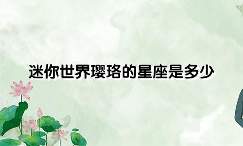 迷你世界璎珞的星座是多少