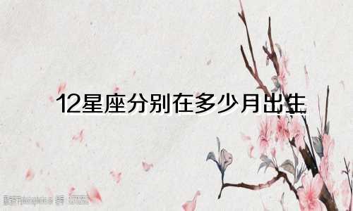 12星座分别在多少月出生
