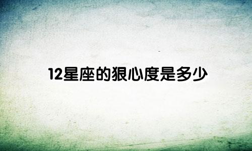 12星座的狠心度是多少