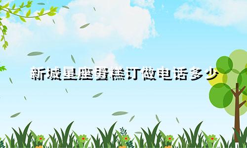 新城星座蛋糕订做电话多少