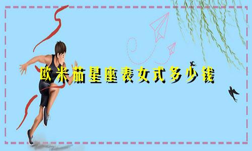 欧米茄星座表女式多少钱