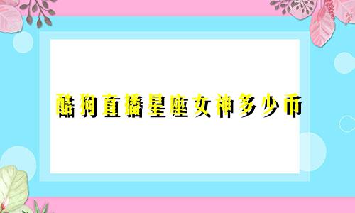 酷狗直播星座女神多少币