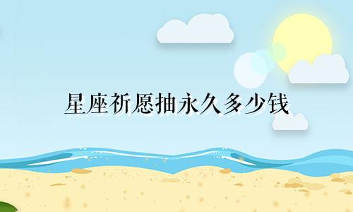 星座祈愿抽永久多少钱