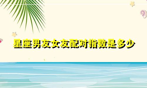 星座男友女友配对指数是多少
