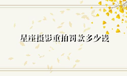 星座摄影重拍罚款多少钱