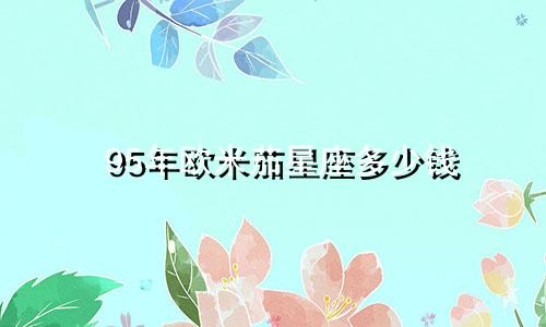 95年欧米茄星座多少钱