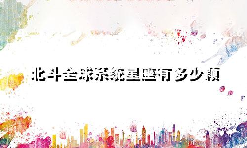 北斗全球系统星座有多少颗