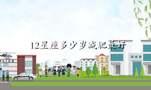 12星座多少岁减肥最好