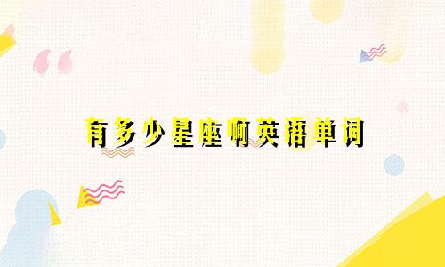 有多少星座啊英语单词