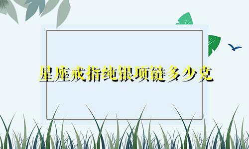星座戒指纯银项链多少克