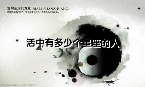 活中有多少个星座的人
