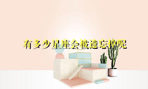 有多少星座会被遗忘掉呢