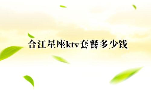 合江星座ktv套餐多少钱