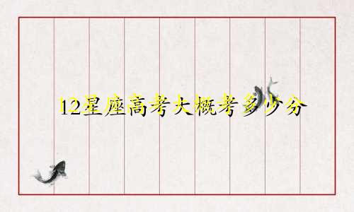 12星座高考大概考多少分