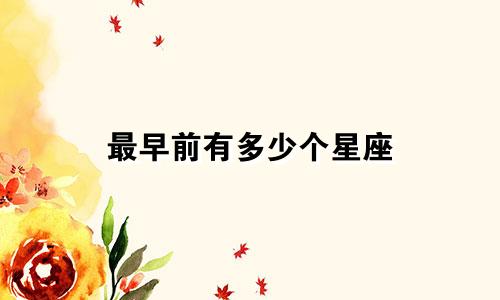 最早前有多少个星座