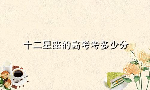 十二星座的高考考多少分