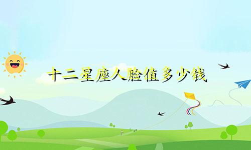 十二星座人脸值多少钱