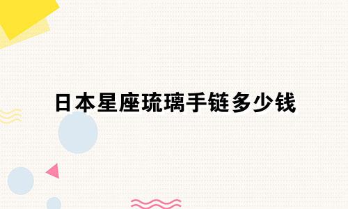 日本星座琉璃手链多少钱