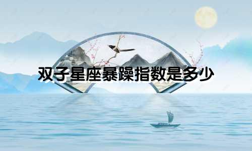 双子星座暴躁指数是多少