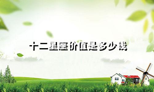 十二星座价值是多少钱