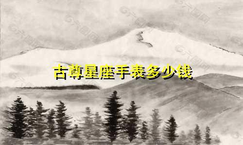 古尊星座手表多少钱