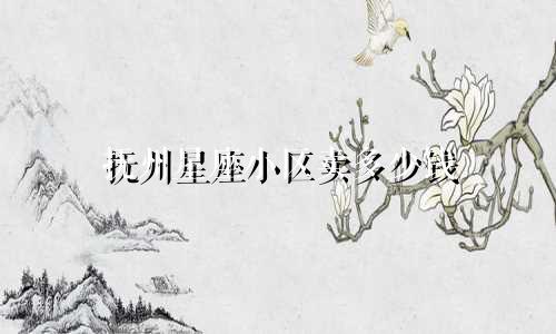 抚州星座小区卖多少钱